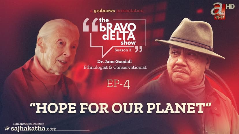 the Bravo Delta Show | Season 3 | EP 4 | Ethnologist Dr. Jane Goodall | Bhusan Dahal | Sajha Katha